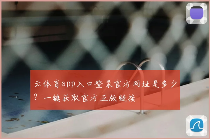 云体育app入口登录官方网址是多少？一键获取官方正版链接