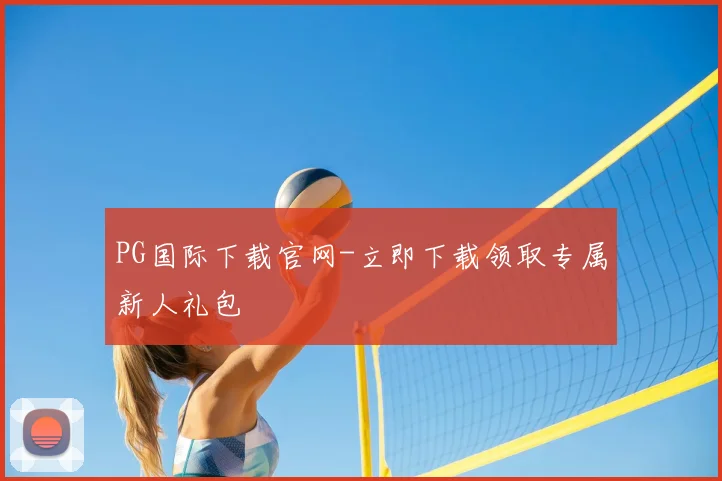 PG国际下载官网-立即下载领取专属新人礼包
