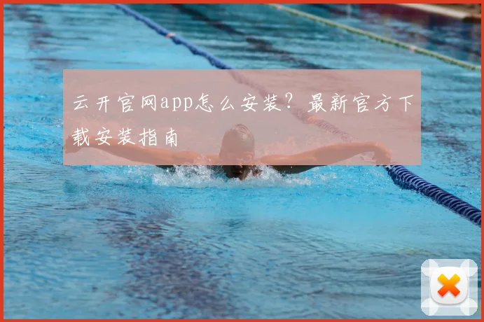 云开官网app怎么安装?最新官方下载安装指南