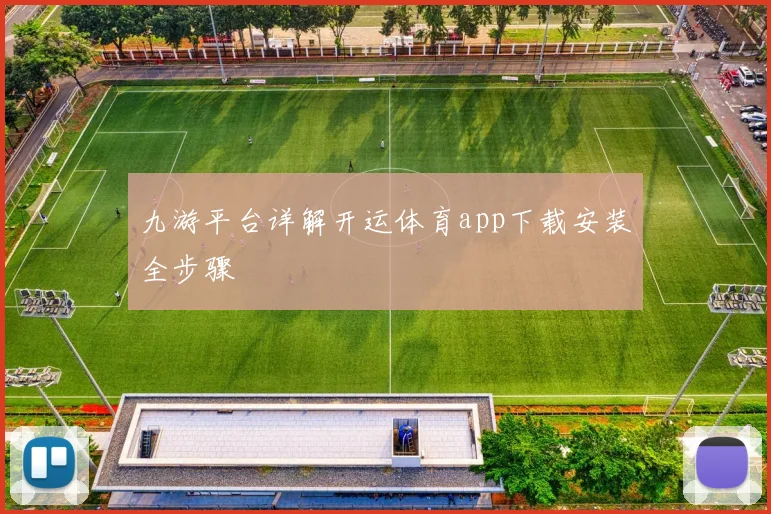 九游平台详解开运体育app下载安装全步骤