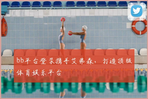 bb平台登录携手艾弗森，打造顶级体育娱乐平台